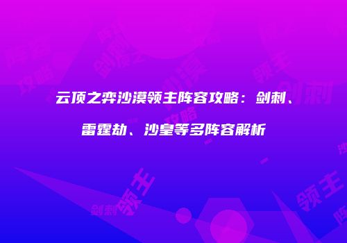 云顶之弈沙漠领主阵容攻略：剑刺、雷霆劫、沙皇等多阵容解析