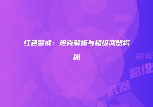 红色警戒：坦克解析与超级武器揭秘