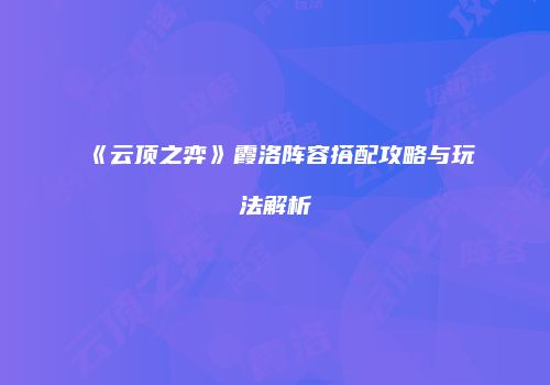 《云顶之弈》霞洛阵容搭配攻略与玩法解析