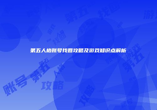第五人格账号找回攻略及游戏知识点解析