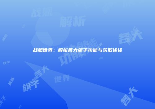 战舰世界：解析各大旗子功能与获取途径