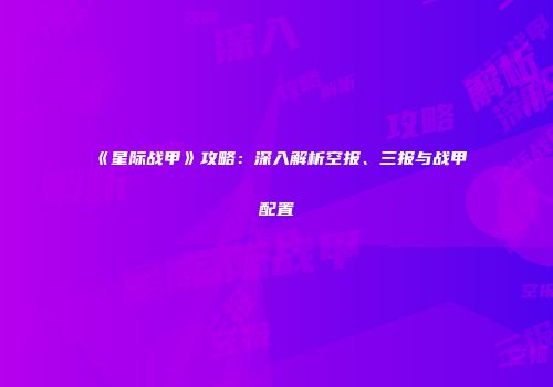 《星际战甲》攻略：深入解析空报、三报与战甲配置