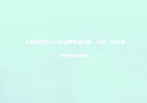 《最终幻想14》幻术师职业攻略：转职、玩法技巧与选择建议