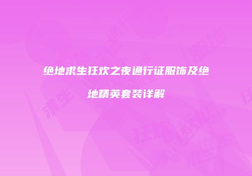 绝地求生狂欢之夜通行证服饰及绝地精英套装详解