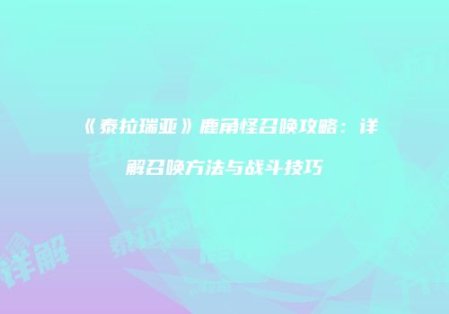 《泰拉瑞亚》鹿角怪召唤攻略：详解召唤方法与战斗技巧