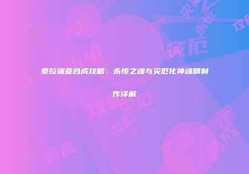 泰拉瑞亚合成攻略：永恒之魂与灾厄化神魂精制作详解