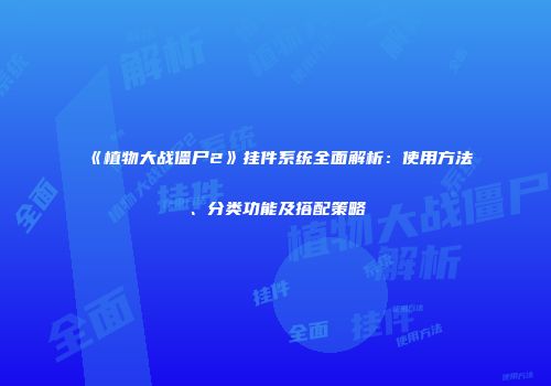 《植物大战僵尸2》挂件系统全面解析：使用方法、分类功能及搭配策略