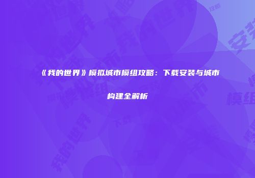 《我的世界》模拟城市模组攻略：下载安装与城市构建全解析