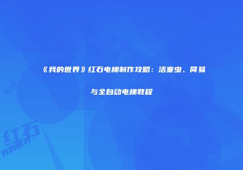 《我的世界》红石电梯制作攻略：活塞虫、简易与全自动电梯教程