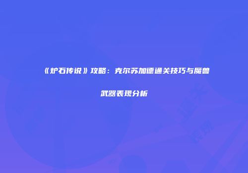 《炉石传说》攻略：克尔苏加德通关技巧与魔兽武器表现分析