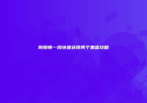 阴阳师一周快速获得两个黑蛋攻略