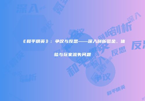 《和平精英》：争议与反思——深入剖析氪金、体验与玩家流失问题