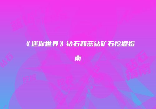 《迷你世界》钻石和蓝钻矿石挖掘指南