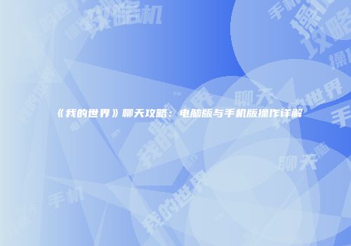 《我的世界》聊天攻略：电脑版与手机版操作详解