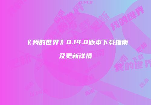 《我的世界》0.14.0版本下载指南及更新详情