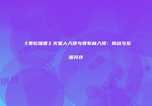 《泰拉瑞亚》火星人入侵与哥布林入侵：挑战与乐趣并存