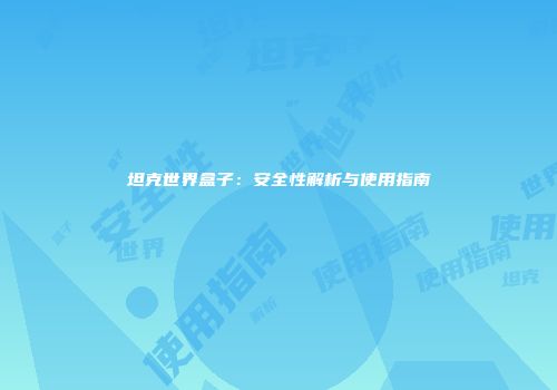 坦克世界盒子：安全性解析与使用指南