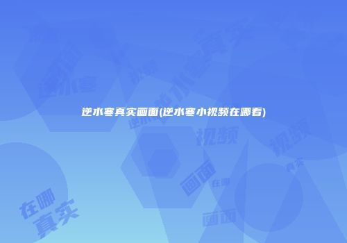 逆水寒真实画面(逆水寒小视频在哪看)