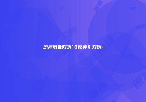 原神角色刻晴(《原神》刻晴)