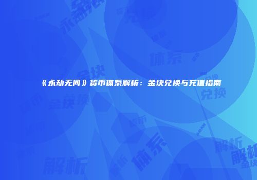 《永劫无间》货币体系解析：金块兑换与充值指南