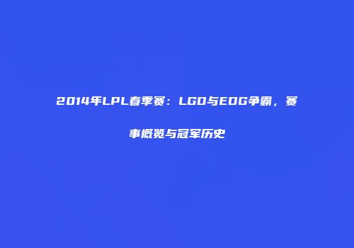 2014年LPL春季赛：LGD与EDG争霸，赛事概览与冠军历史