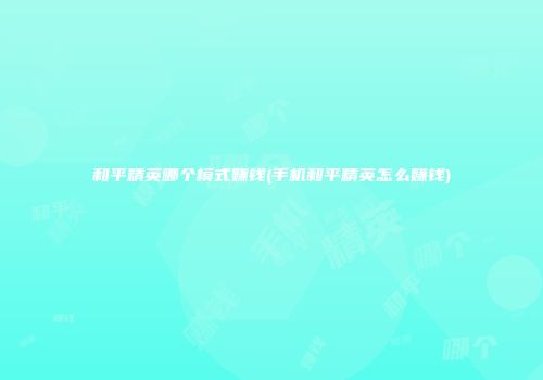 和平精英哪个模式赚钱(手机和平精英怎么赚钱)