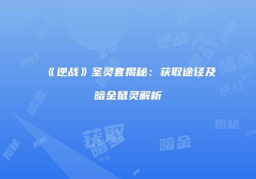 《逆战》圣灵套揭秘：获取途径及暗金鼠灵解析
