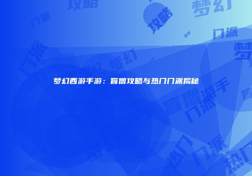 梦幻西游手游：盲僧攻略与热门门派揭秘