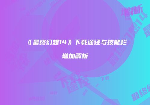 《最终幻想14》下载途径与技能栏增加解析