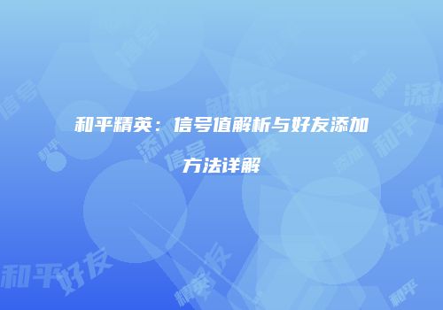 和平精英：信号值解析与好友添加方法详解