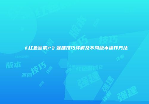 《红色警戒2》强建技巧详解及不同版本操作方法