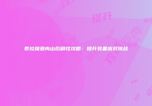 泰拉瑞亚肉山后刷怪攻略：提升装备应对挑战