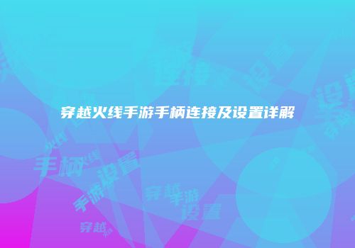 穿越火线手游手柄连接及设置详解