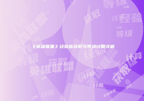 《英雄联盟》经验值获取与等级计算详解