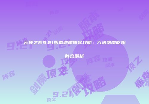 云顶之弈9.21版本剑魔阵容攻略：六法剑魔吃鸡阵容解析