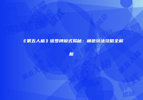 《第五人格》塔罗牌模式揭秘：角色玩法攻略全解析