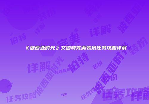 《波西亚时光》艾伯特完美装扮任务攻略详解
