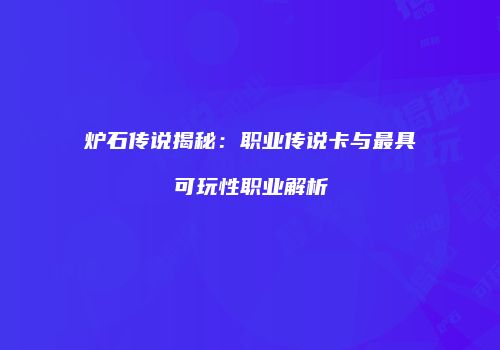 炉石传说揭秘：职业传说卡与最具可玩性职业解析