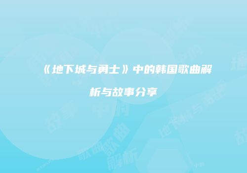 《地下城与勇士》中的韩国歌曲解析与故事分享
