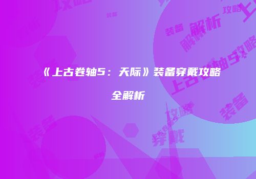 《上古卷轴5：天际》装备穿戴攻略全解析