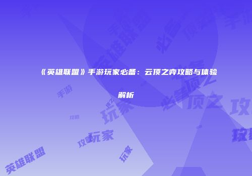 《英雄联盟》手游玩家必备：云顶之弈攻略与体验解析