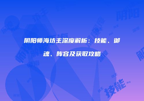 阴阳师海坊主深度解析：技能、御魂、阵容及获取攻略