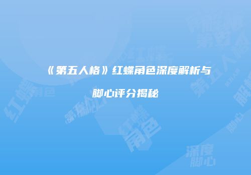 《第五人格》红蝶角色深度解析与脚心评分揭秘
