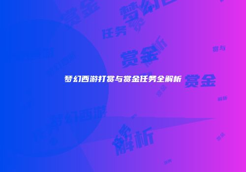 梦幻西游打赏与赏金任务全解析