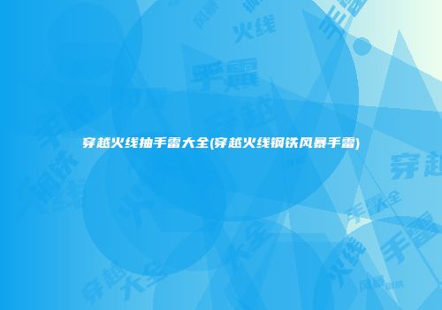 穿越火线抽手雷大全(穿越火线钢铁风暴手雷)
