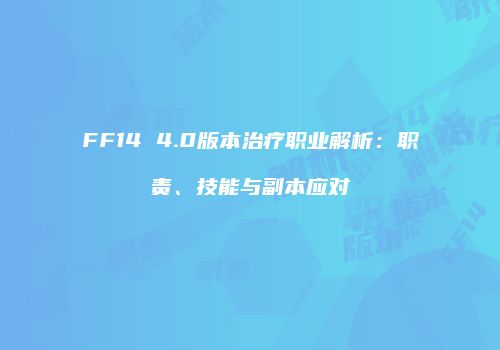 FF14 4.0版本治疗职业解析：职责、技能与副本应对