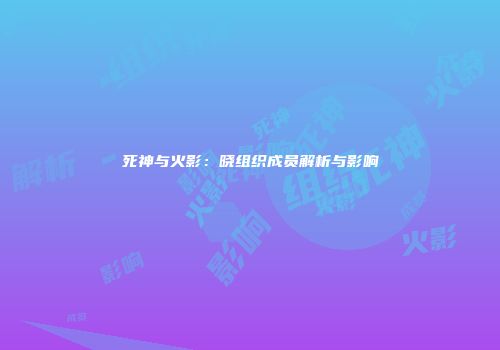 死神与火影：晓组织成员解析与影响