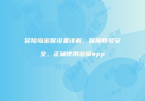 冒险岛密保设置详解：保障账号安全，正确使用密保app