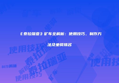 《泰拉瑞亚》矿车全解析：使用技巧、制作方法及坐骑排名