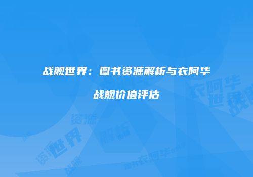 战舰世界：图书资源解析与衣阿华战舰价值评估